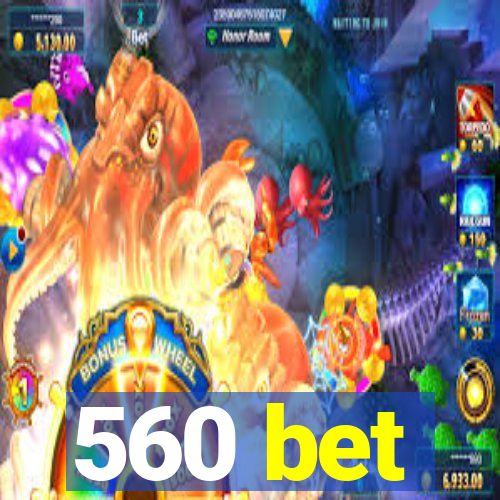 560 bet